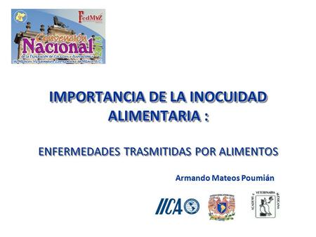 IMPORTANCIA DE LA INOCUIDAD ALIMENTARIA : IMPORTANCIA DE LA INOCUIDAD ALIMENTARIA : ENFERMEDADES TRASMITIDAS POR ALIMENTOS Armando Mateos Poumián.