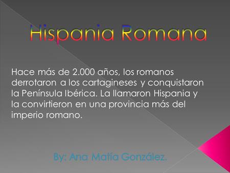 Hispania Romana By: Ana Matía González.
