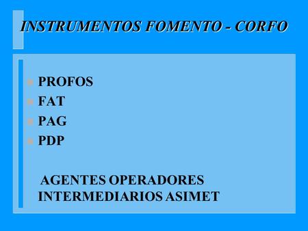 INSTRUMENTOS FOMENTO - CORFO n PROFOS n FAT n PAG n PDP AGENTES OPERADORES INTERMEDIARIOS ASIMET.