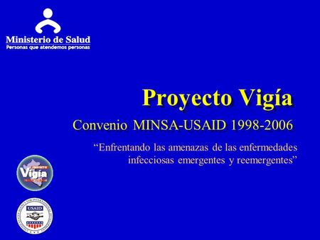 Proyecto Vigía Convenio MINSA-USAID 1998-2006 “Enfrentando las amenazas de las enfermedades infecciosas emergentes y reemergentes”