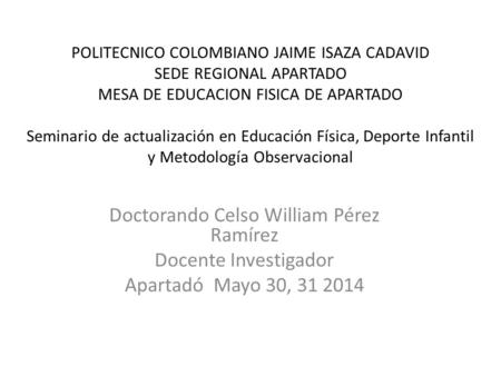 POLITECNICO COLOMBIANO JAIME ISAZA CADAVID SEDE REGIONAL APARTADO MESA DE EDUCACION FISICA DE APARTADO Seminario de actualización en Educación Física,