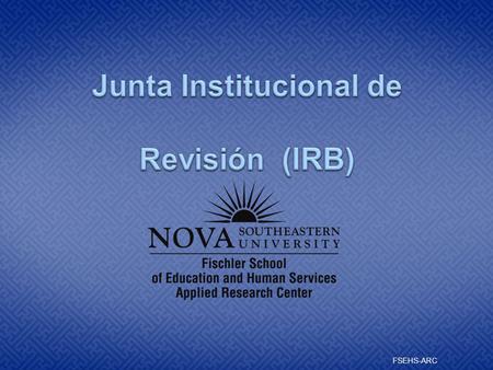 FSEHS-ARC. Representantes de la IRB de FSEHS Representante de la JRI de FSEHS Representantes Suplementes del IRB de FSEHS Tom Kennedy, Ph.D. Profesor.