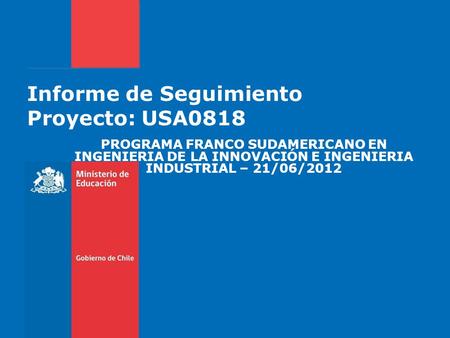Informe de Seguimiento Proyecto: USA0818 PROGRAMA FRANCO SUDAMERICANO EN INGENIERIA DE LA INNOVACIÓN E INGENIERIA INDUSTRIAL – 21/06/2012.