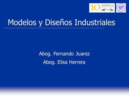 Modelos y Diseños Industriales Abog. Fernando Juarez Abog. Elisa Herrera.