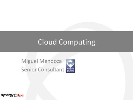 Cloud Computing Miguel Mendoza Senior Consultant.