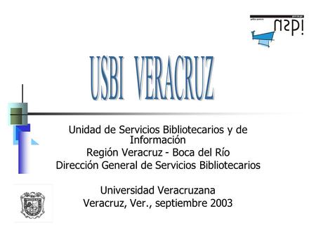 Unidad de Servicios Bibliotecarios y de Información Región Veracruz - Boca del Río Dirección General de Servicios Bibliotecarios Universidad Veracruzana.