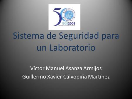 Sistema de Seguridad para un Laboratorio Víctor Manuel Asanza Armijos Guillermo Xavier Calvopiña Martínez.