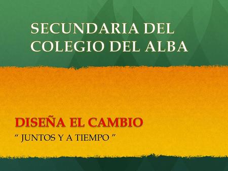 SECUNDARIA DEL COLEGIO DEL ALBA DISEÑA EL CAMBIO “ JUNTOS Y A TIEMPO ”