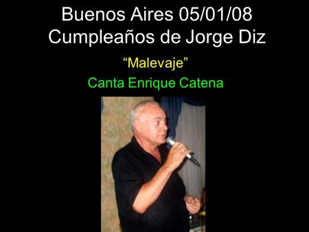 Buenos Aires 05/01/08 Cumpleaños de Jorge Diz “Malevaje” Canta Enrique Catena.