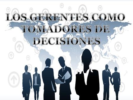 LOS GERENTES COMO TOMADORES DE DECISIONES.