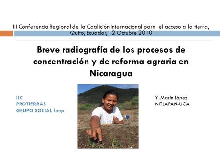 III Conferencia Regional de la Coalición Internacional para el acceso a la tierra, Quito, Ecuador, 12 Octubre 2010 Breve radiografía de los procesos de.