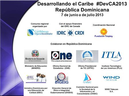 Desarrollando el Caribe #DevCA2013 República Dominicana 7 de junio a de julio 2013.