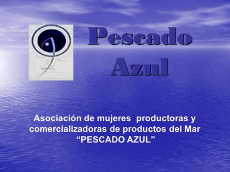 Pescado Azul Asociación de mujeres productoras y comercializadoras de productos del Mar “PESCADO AZUL”