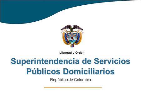 Superintendencia de Servicios Públicos Domiciliarios República de Colombia Libertad y Orden.