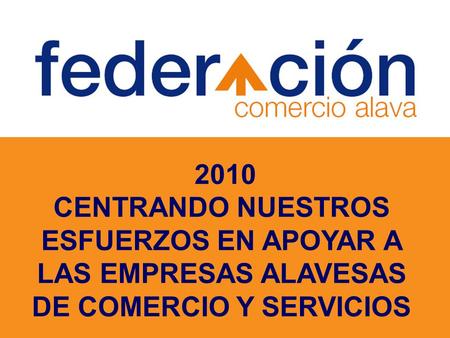 Financiado por: 2010 CENTRANDO NUESTROS ESFUERZOS EN APOYAR A LAS EMPRESAS ALAVESAS DE COMERCIO Y SERVICIOS.