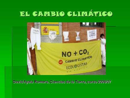 EL CAMBIO CLIMÁTICO David Ayala Romero, Ciencias de la Tierra, curso 2006/07.