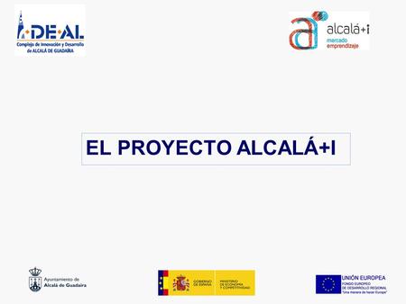 EL PROYECTO ALCALÁ+I.  Alcalá de Guadaíra es una población de 72.000 habitantes del Área metropolitana de Sevilla.  Vocación industrial frente a otras.