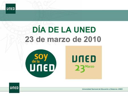 DÍA DE LA UNED 23 de marzo de 2010. El 10% de los universitarios españoles estudia en la UNED 1. La mayor universidad 2. La más cercana 3. Con experiencia.