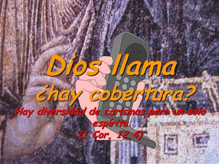 Dios llama ¿hay cobertura? Hay diversidad de carismas pero un solo espíritu (1 Cor, 12,4)
