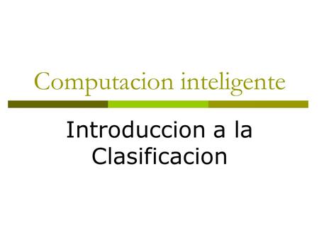 Computacion inteligente Introduccion a la Clasificacion.
