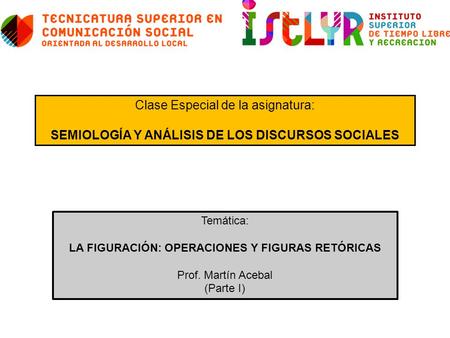 Clase Especial de la asignatura: SEMIOLOGÍA Y ANÁLISIS DE LOS DISCURSOS SOCIALES Temática: LA FIGURACIÓN: OPERACIONES Y FIGURAS RETÓRICAS Prof. Martín.
