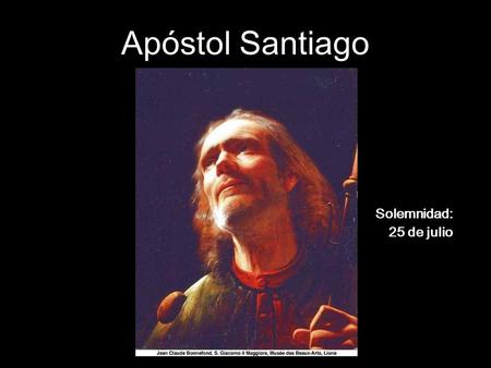 Apóstol Santiago Solemnidad: 25 de julio.