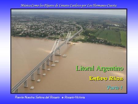 Puente Nuestra Señora del Rosario ♣ Rosario-Victoria Litoral Argentino Litoral Argentino Entre Ríos Entre Ríos Parte 1 Música Como los Pájaros de Linares.