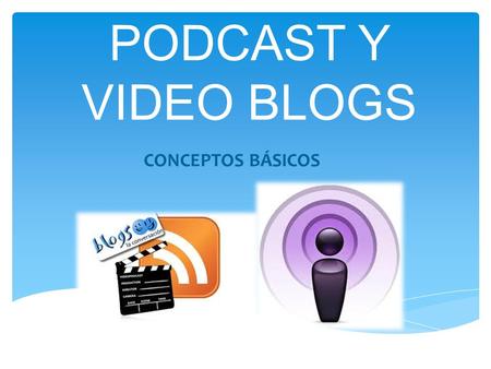 PODCAST Y VIDEO BLOGS CONCEPTOS BÁSICOS. Consiste en la distribución de archivos multimedia (normalmente audio o video que puede incluir texto como subtítulos.