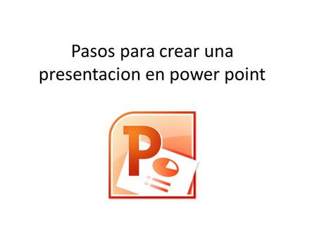 Pasos para crear una presentacion en power point