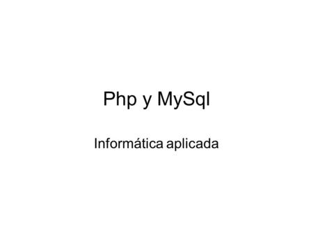 Php y MySql Informática aplicada. Marcas Un documento HTML (Hyper Text Mark Languaje) esta compuesto por marcas o etiquetas. Las marcas delimitan elementos.