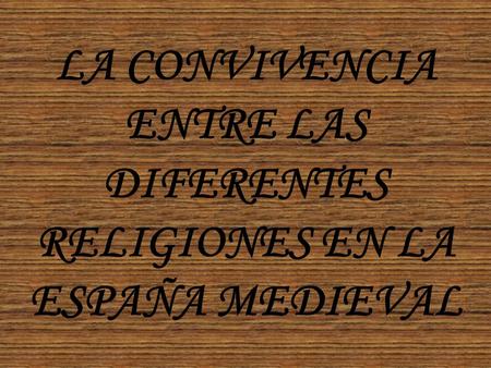 LA CONVIVENCIA ENTRE LAS DIFERENTES RELIGIONES EN LA ESPAÑA MEDIEVAL