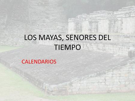 LOS MAYAS, SENORES DEL TIEMPO