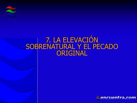 7. LA ELEVACIÓN SOBRENATURAL Y EL PECADO ORIGINAL