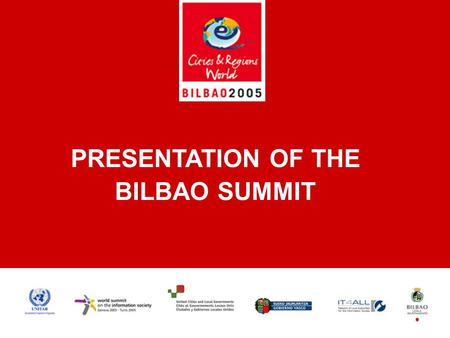 PRESENTATION OF THE BILBAO SUMMIT. 1. THE WORLD SUMMIT ON THE INFORMATION SOCIETY AND THE ROLE OF LOCAL AUTHORITIES GINEBRA, 9-12 diciembre GLOBAL PROCESS.