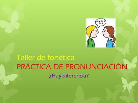 Taller de fonética PRÁCTICA DE PRONUNCIACIÓN ¿Hay diferencia?