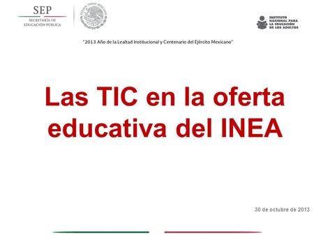 30 de octubre de 2013 Las TIC en la oferta educativa del INEA.