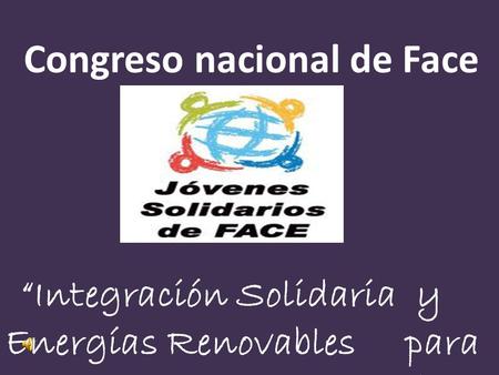 Congreso nacional de Face “Integración Solidaria y Energías Renovables para un Desarrollo Sustentable”