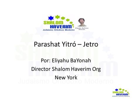 Parashat Yitró – Jetro Por: Eliyahu BaYonah Director Shalom Haverim Org New York.