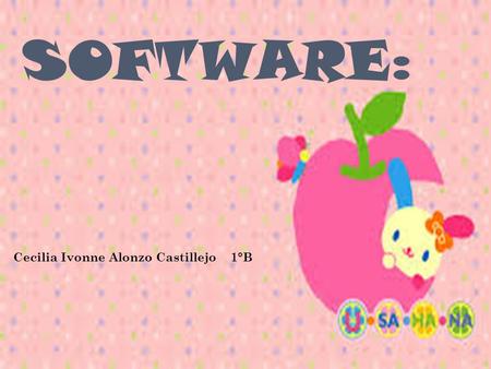 SOFTWARE: Cecilia Ivonne Alonzo Castillejo 1°B ¿Q UÉ ES UN SOFTWARE ? El término software (partes suaves o blandas en castellano) hace alusión a la sumatoria.