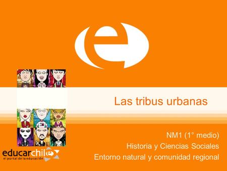 Las tribus urbanas NM1 (1° medio) Historia y Ciencias Sociales Entorno natural y comunidad regional.