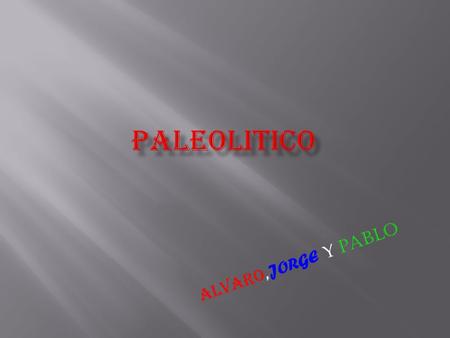 PALEOLITICO ALVARO,JORGE Y PABLO.