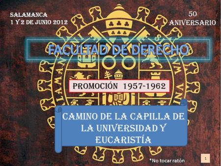 Salamanca 1 y 2 de junio 2012 50 aniversario PROMOCIÓN 1957-1962 *No tocar ratón Camino de la Capilla de la Universidad y eucaristía 1.