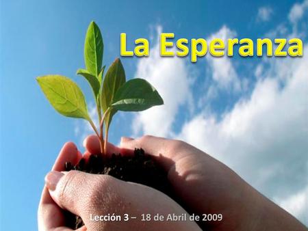La Esperanza Lección 3 – 18 de Abril de 2009.