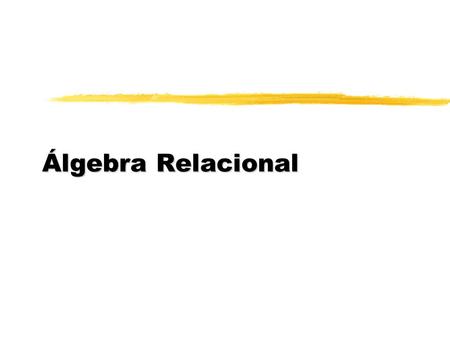 Álgebra Relacional. zUnión, intersección y diferencia: los operadores usuales de conjuntos zSelección: Escoger ciertas filas zProyección: Escoger ciertas.