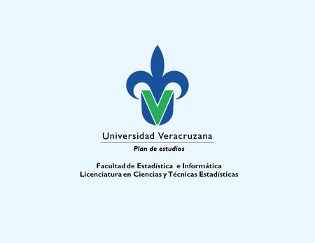 Plan de estudios Facultad de Estadística e Informática Licenciatura en Ciencias y Técnicas Estadísticas.