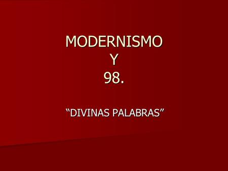 MODERNISMO Y 98. “DIVINAS PALABRAS”.