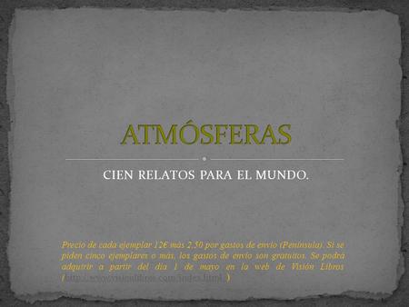CIEN RELATOS PARA EL MUNDO. Precio de cada ejemplar 12€ más 2,50 por gastos de envío (Península). Si se piden cinco ejemplares o más, los gastos de envío.