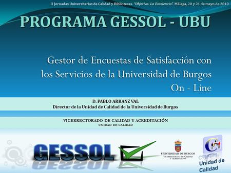Gestor de Encuestas de Satisfacción con los Servicios de la Universidad de Burgos On - Line VICERRECTORADO DE CALIDAD Y ACREDITACIÓN UNIDAD DE CALIDAD.
