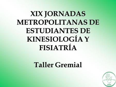 XIX JORNADAS METROPOLITANAS DE ESTUDIANTES DE KINESIOLOGÍA Y FISIATRÍA Taller Gremial.