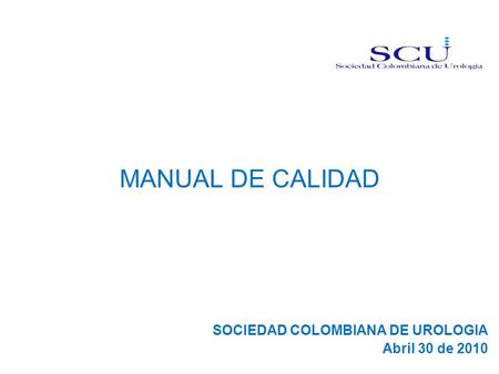 MANUAL DE CALIDAD SOCIEDAD COLOMBIANA DE UROLOGIA Abril 30 de 2010.